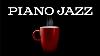 Jazz Piano Music Gentle Piano Jazz Playlist For Stress Relief U0026 Calm