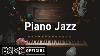 Piano Jazz Relax Slow Jazz Piano Coffee Music To Chill Out